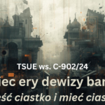 Koniec z dewizą banków „zjeść ciastko i mieć ciastko”. TSUE ws. C-902/24 jasno i wyraźnie o uprawnieniach banków w sprawach frankowiczów.