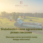 Służebności i inne ograniczone prawa rzeczowe – dlaczego warto sprawdzić swoją księgę wieczystą